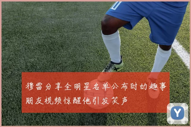 穆雷分享全明星名单公布时的趣事朋友视频惊醒他引发笑声